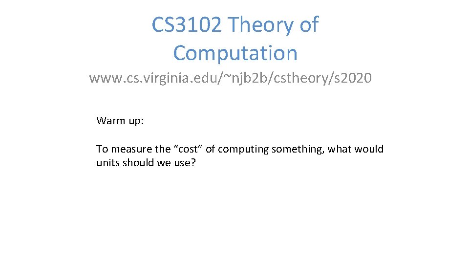 CS 3102 Theory of Computation www. cs. virginia. edu/~njb 2 b/cstheory/s 2020 Warm up: CS 3102 Theory of Computation www. cs. virginia. edu/~njb 2 b/cstheory/s 2020 Warm up: