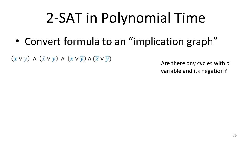 2 -SAT in Polynomial Time • Convert formula to an “implication graph” Are there 2 -SAT in Polynomial Time • Convert formula to an “implication graph” Are there