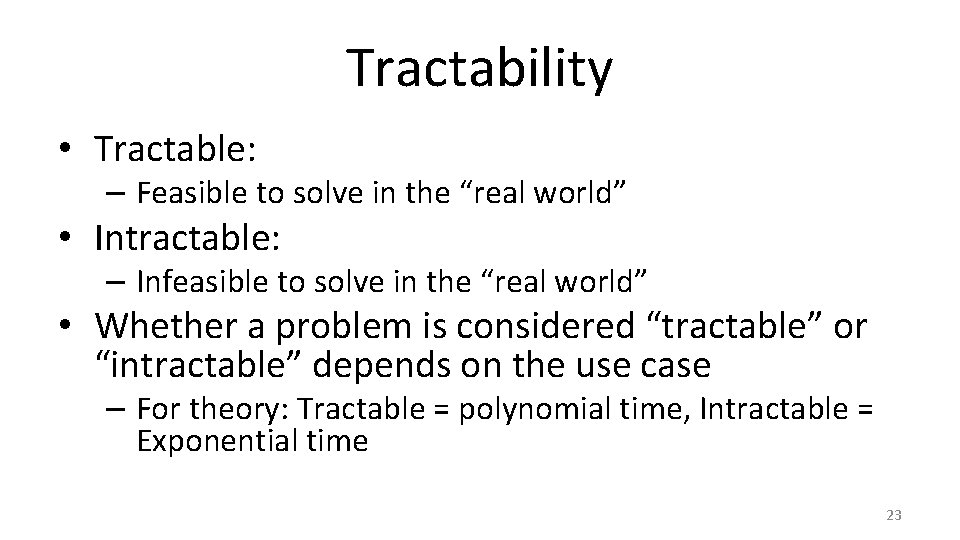 Tractability • Tractable: – Feasible to solve in the “real world” • Intractable: – Tractability • Tractable: – Feasible to solve in the “real world” • Intractable: –