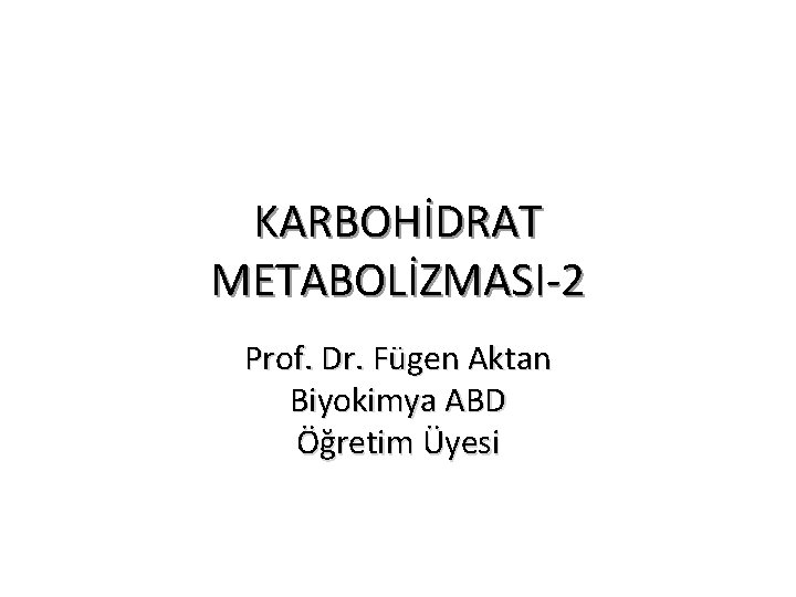 KARBOHİDRAT METABOLİZMASI-2 Prof. Dr. Fügen Aktan Biyokimya ABD Öğretim Üyesi 