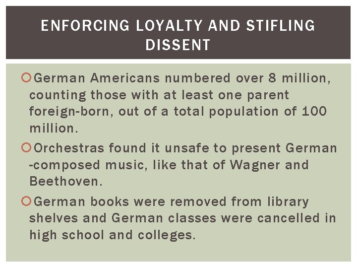 ENFORCING LOYALTY AND STIFLING DISSENT German Americans numbered over 8 million, counting those with