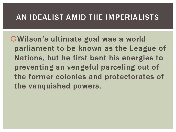 AN IDEALIST AMID THE IMPERIALISTS Wilson’s ultimate goal was a world parliament to be