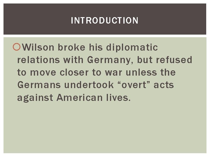 INTRODUCTION Wilson broke his diplomatic relations with Germany, but refused to move closer to