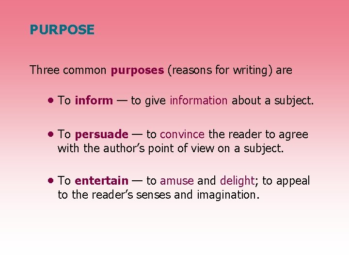 PURPOSE Three common purposes (reasons for writing) are • To inform — to give
