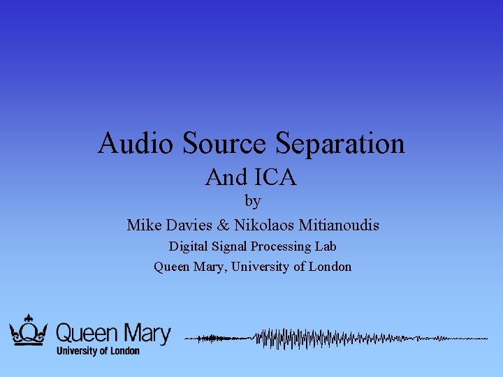 Audio Source Separation And ICA by Mike Davies & Nikolaos Mitianoudis Digital Signal Processing