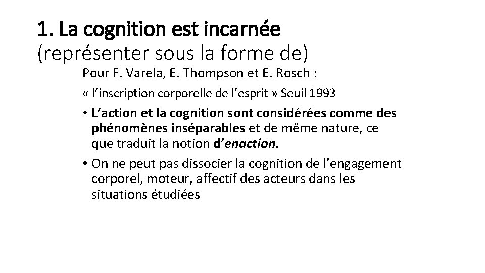 1. La cognition est incarnée (représenter sous la forme de) Pour F. Varela, E.