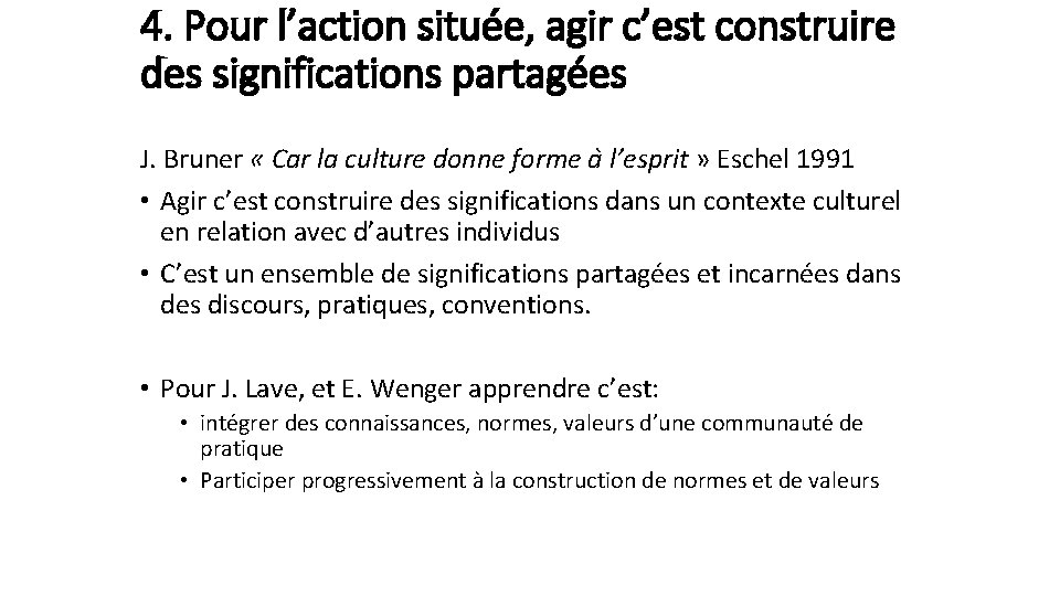 4. Pour l’action située, agir c’est construire des significations partagées J. Bruner « Car