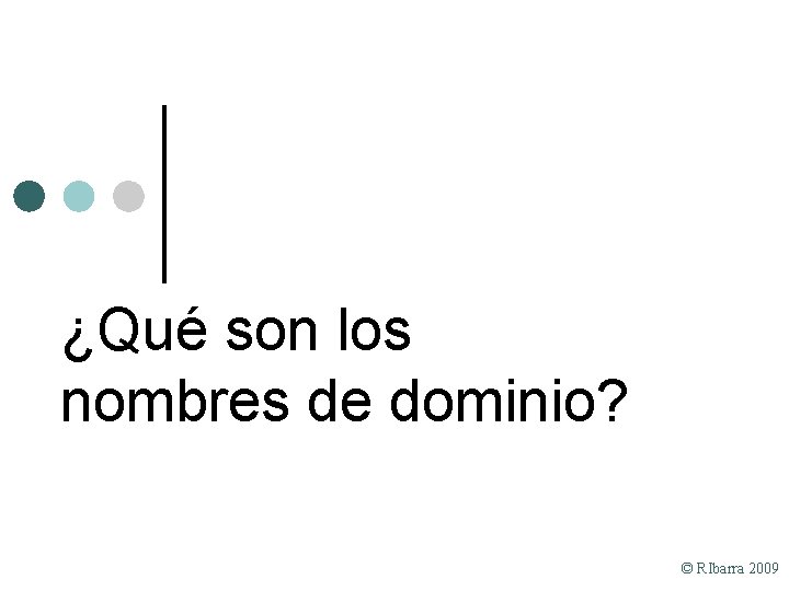 ¿Qué son los nombres de dominio? © RIbarra 2009 