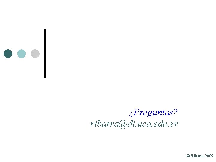 ¿Preguntas? ribarra@di. uca. edu. sv © RIbarra 2009 