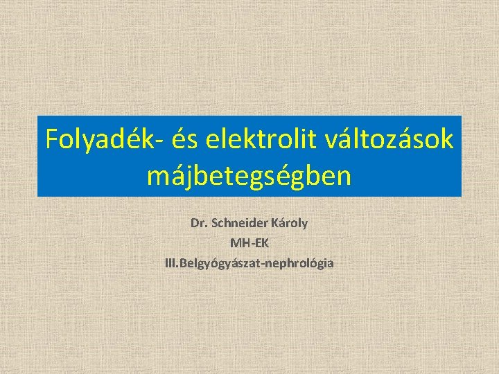 Folyadék- és elektrolit változások májbetegségben Dr. Schneider Károly MH-EK III. Belgyógyászat-nephrológia 