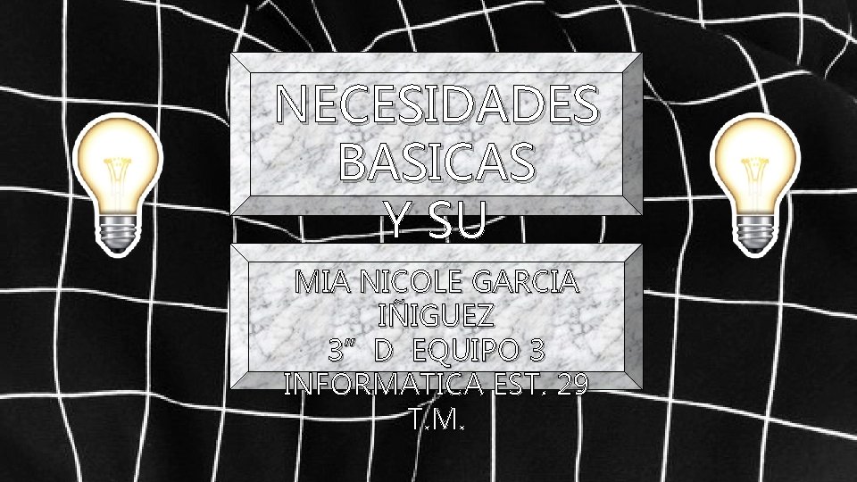 NECESIDADES BASICAS Y SU MIA NICOLE GARCIA SATISFACCION IÑIGUEZ 3”D EQUIPO 3 INFORMATICA EST.