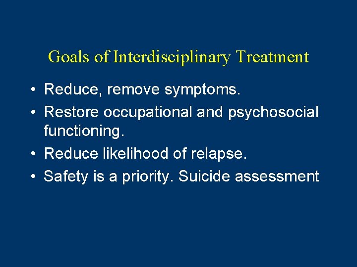 Goals of Interdisciplinary Treatment • Reduce, remove symptoms. • Restore occupational and psychosocial functioning. Goals of Interdisciplinary Treatment • Reduce, remove symptoms. • Restore occupational and psychosocial functioning.