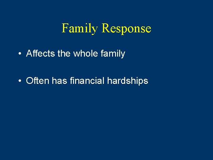 Family Response • Affects the whole family • Often has financial hardships 