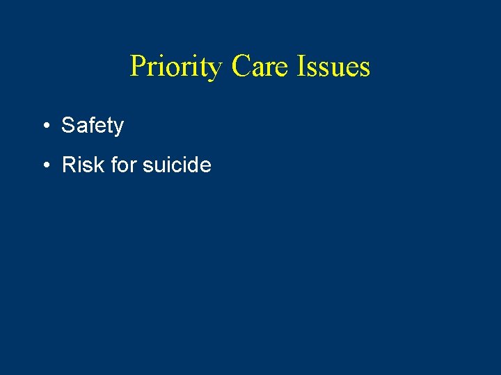 Priority Care Issues • Safety • Risk for suicide 