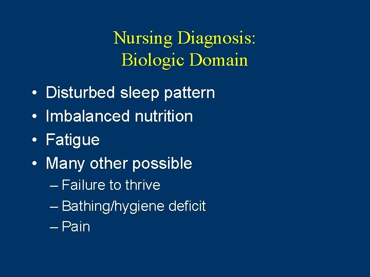 Nursing Diagnosis: Biologic Domain • • Disturbed sleep pattern Imbalanced nutrition Fatigue Many other