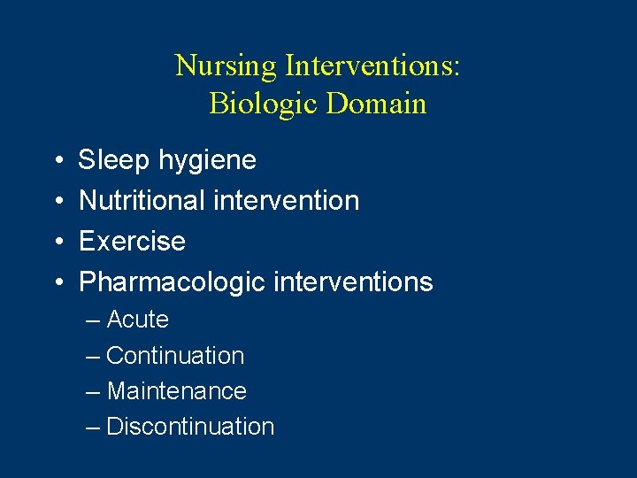 Nursing Interventions: Biologic Domain • • Sleep hygiene Nutritional intervention Exercise Pharmacologic interventions –