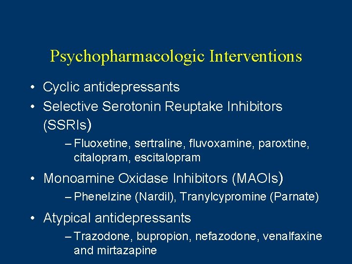 Psychopharmacologic Interventions • Cyclic antidepressants • Selective Serotonin Reuptake Inhibitors (SSRIs) – Fluoxetine, sertraline,