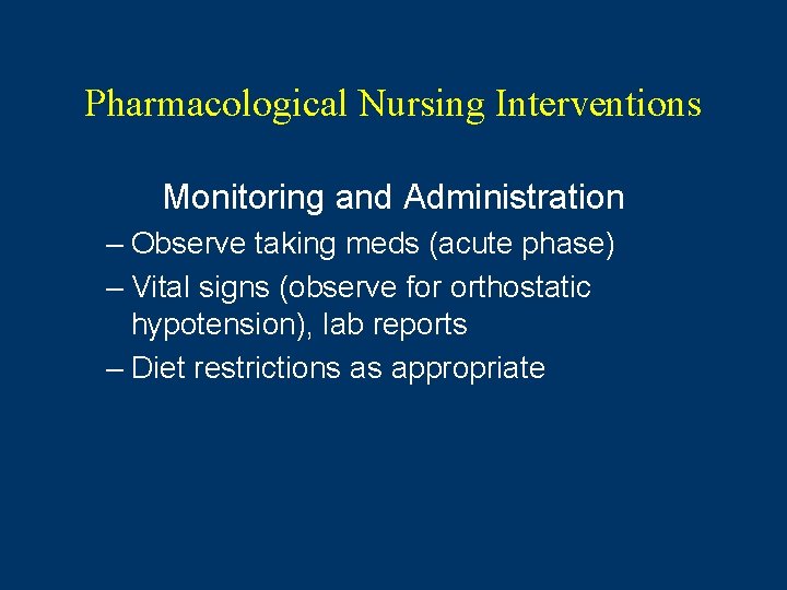 Pharmacological Nursing Interventions Monitoring and Administration – Observe taking meds (acute phase) – Vital