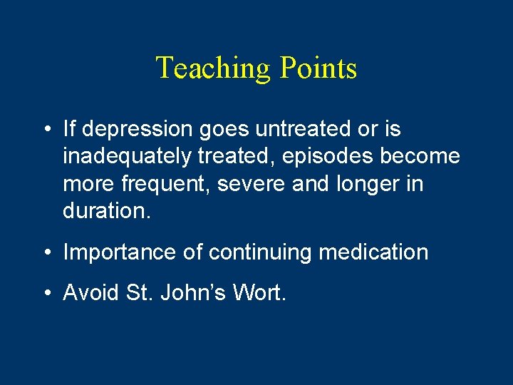 Teaching Points • If depression goes untreated or is inadequately treated, episodes become more Teaching Points • If depression goes untreated or is inadequately treated, episodes become more