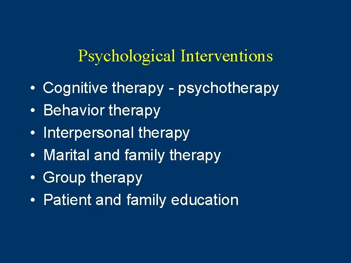 Psychological Interventions • • • Cognitive therapy - psychotherapy Behavior therapy Interpersonal therapy Marital