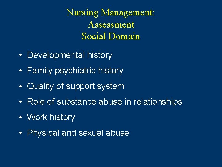 Nursing Management: Assessment Social Domain • Developmental history • Family psychiatric history • Quality Nursing Management: Assessment Social Domain • Developmental history • Family psychiatric history • Quality