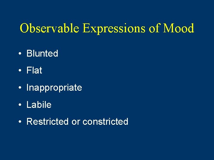 Observable Expressions of Mood • Blunted • Flat • Inappropriate • Labile • Restricted