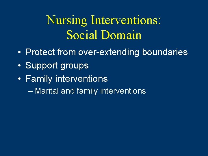 Nursing Interventions: Social Domain • Protect from over-extending boundaries • Support groups • Family