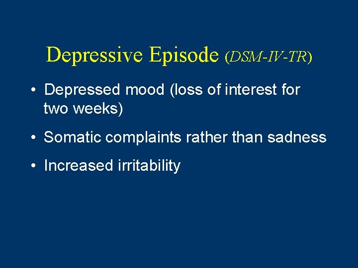 Depressive Episode (DSM-IV-TR) • Depressed mood (loss of interest for two weeks) • Somatic