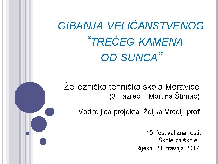 GIBANJA VELIČANSTVENOG “TREĆEG KAMENA OD SUNCA” Željeznička tehnička škola Moravice (3. razred – Martina