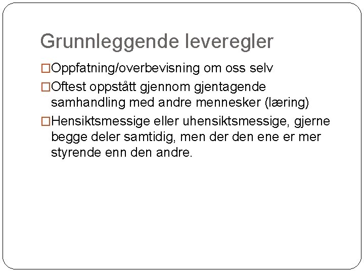 Grunnleggende leveregler �Oppfatning/overbevisning om oss selv �Oftest oppstått gjennom gjentagende samhandling med andre mennesker