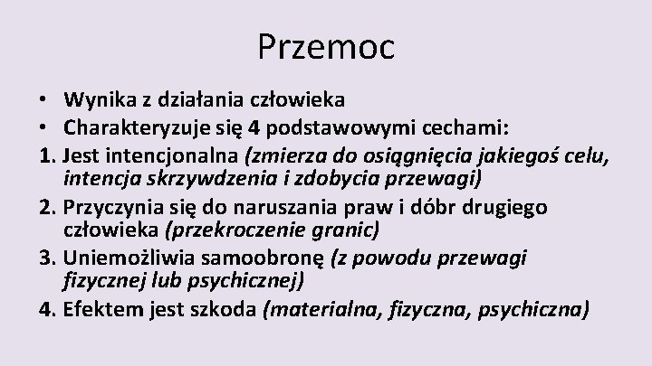 Przemoc • Wynika z działania człowieka • Charakteryzuje się 4 podstawowymi cechami: 1. Jest