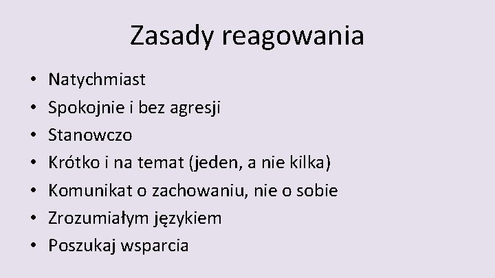 Zasady reagowania • • Natychmiast Spokojnie i bez agresji Stanowczo Krótko i na temat