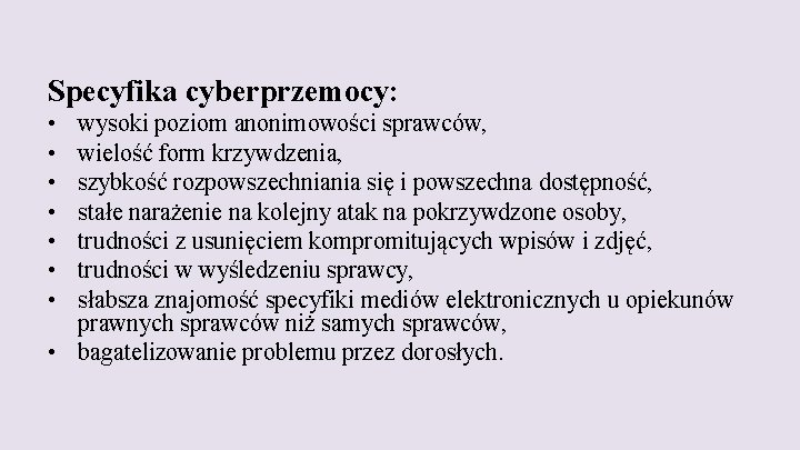 Specyfika cyberprzemocy: • • wysoki poziom anonimowości sprawców, wielość form krzywdzenia, szybkość rozpowszechniania się