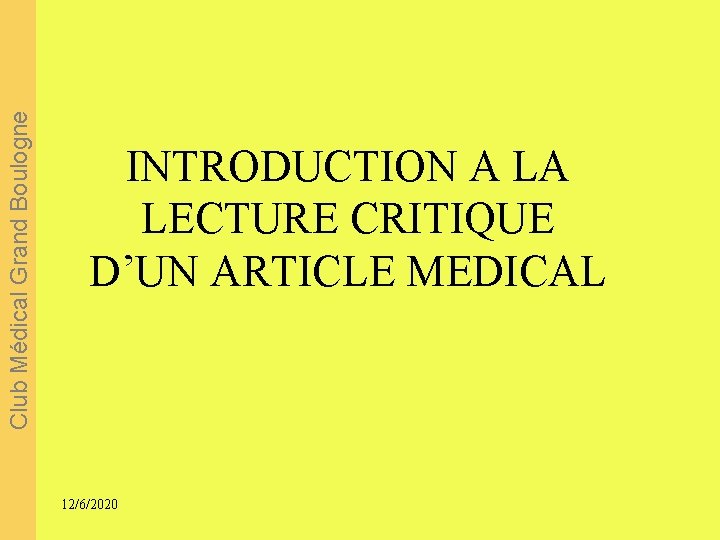 Club Médical Grand Boulogne INTRODUCTION A LA LECTURE CRITIQUE D’UN ARTICLE MEDICAL 12/6/2020 