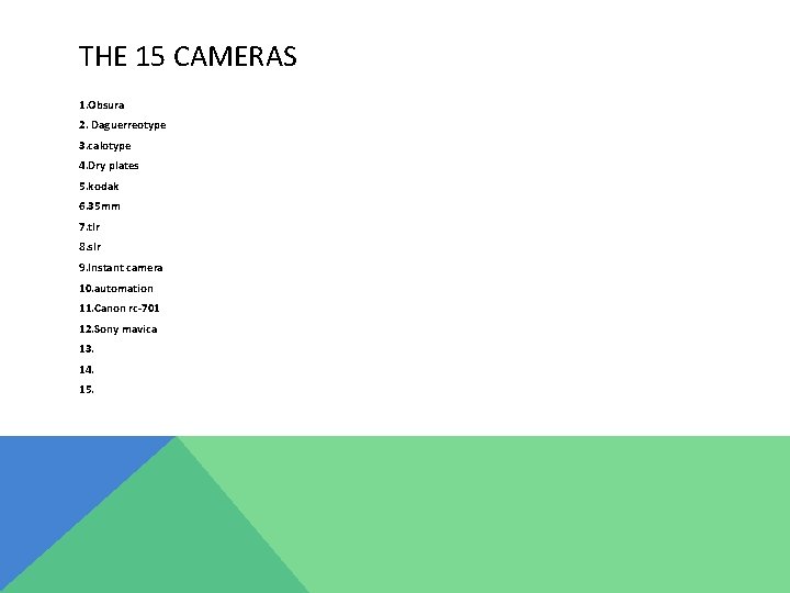 THE 15 CAMERAS 1. Obsura 2. Daguerreotype 3. calotype 4. Dry plates 5. kodak