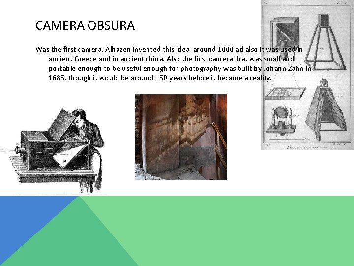 CAMERA OBSURA Was the first camera. Alhazen invented this idea around 1000 ad also