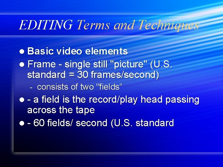 EDITING Terms and Techniques l Basic video elements l Frame - single still "picture"
