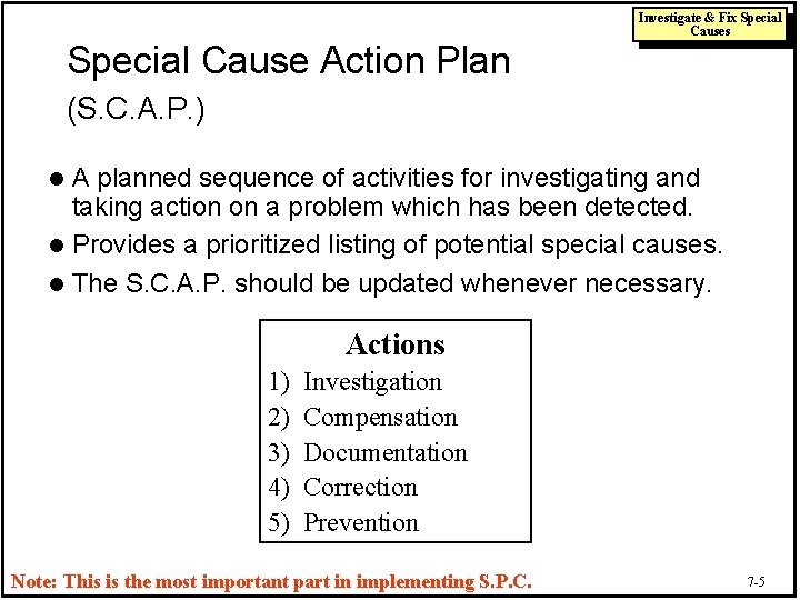 Investigate & Fix Special Causes Special Cause Action Plan (S. C. A. P. )