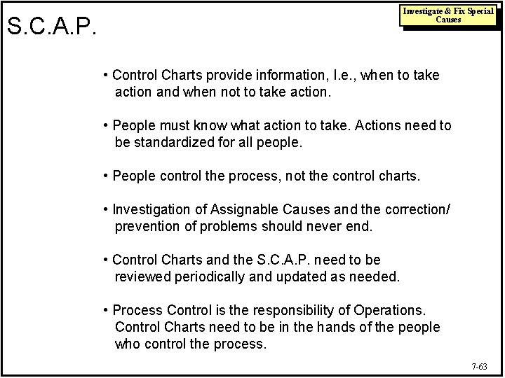 Investigate & Fix Special Causes S. C. A. P. • Control Charts provide information,