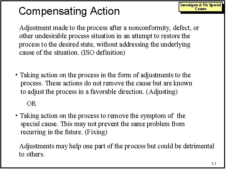 Compensating Action Investigate & Fix Special Causes Adjustment made to the process after a