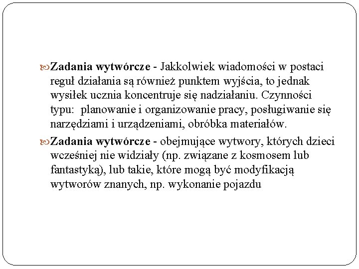  Zadania wytwórcze Jakkolwiek wiadomości w postaci reguł działania są również punktem wyjścia, to