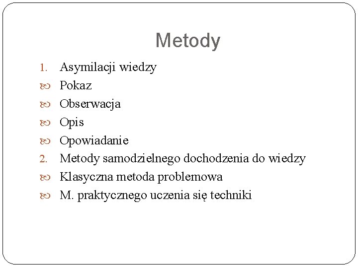 Metody 1. 2. Asymilacji wiedzy Pokaz Obserwacja Opis Opowiadanie Metody samodzielnego dochodzenia do wiedzy