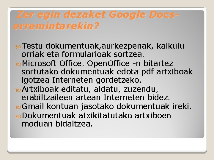 Zer egin dezaket Google Docserremintarekin? Testu dokumentuak, aurkezpenak, kalkulu orriak eta formularioak sortzea. Microsoft