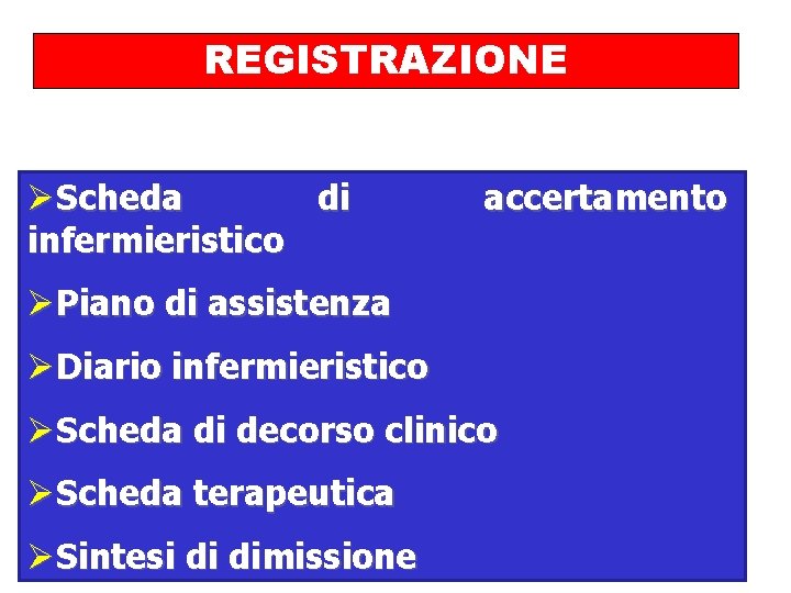 REGISTRAZIONE ØScheda di infermieristico accertamento ØPiano di assistenza ØDiario infermieristico ØScheda di decorso clinico