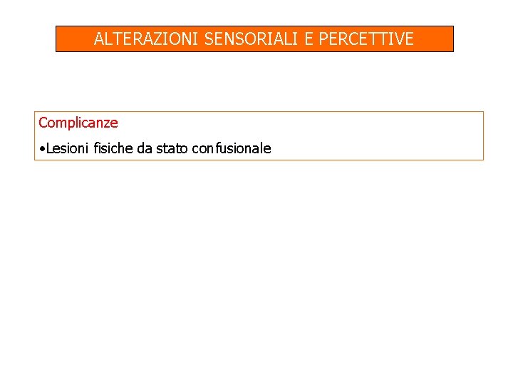 ALTERAZIONI SENSORIALI E PERCETTIVE Complicanze • Lesioni fisiche da stato confusionale 