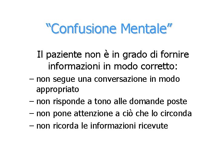 “Confusione Mentale” Il paziente non è in grado di fornire informazioni in modo corretto: