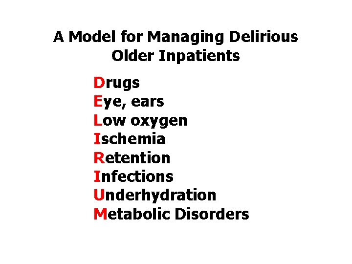 A Model for Managing Delirious Older Inpatients Drugs Eye, ears Low oxygen Ischemia Retention