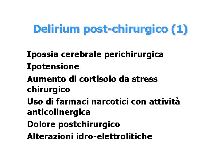 Delirium post-chirurgico (1) Ipossia cerebrale perichirurgica Ipotensione Aumento di cortisolo da stress chirurgico Uso
