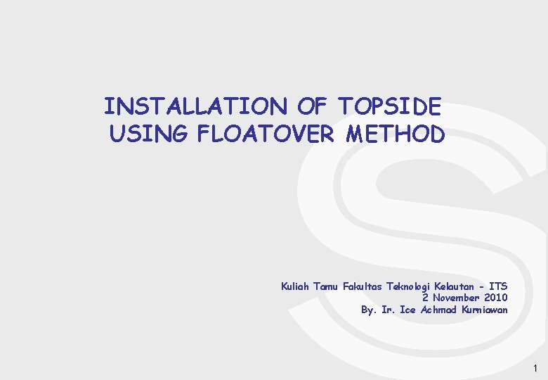 INSTALLATION OF TOPSIDE USING FLOATOVER METHOD Kuliah Tamu Fakultas Teknologi Kelautan - ITS 2