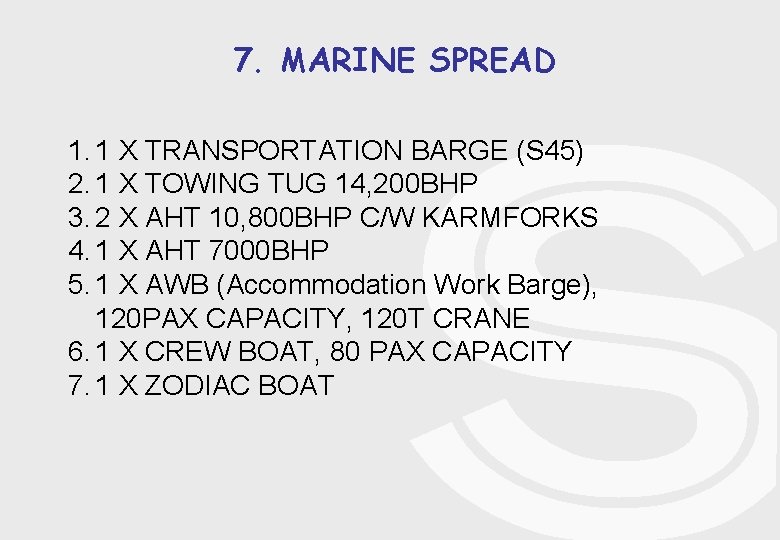 7. MARINE SPREAD 1. 1 X TRANSPORTATION BARGE (S 45) 2. 1 X TOWING